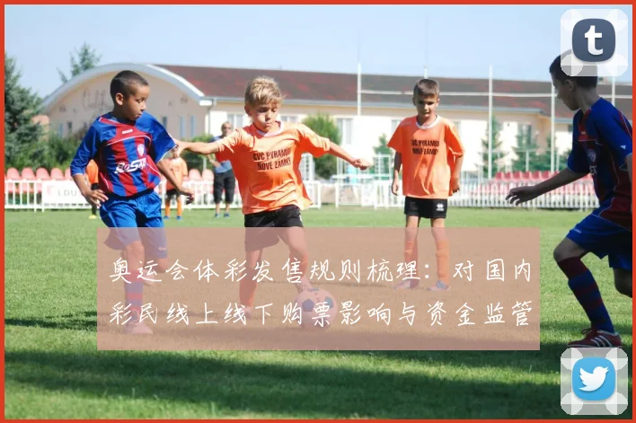 奥运会体彩发售规则梳理：对国内彩民线上线下购票影响与资金监管要求