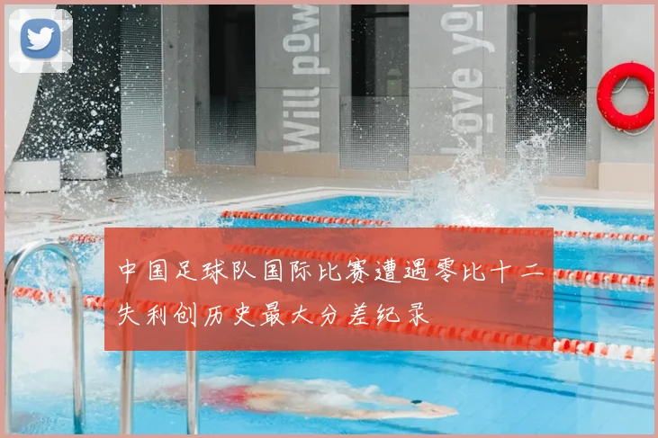 中国足球队国际比赛遭遇零比十二失利创历史最大分差纪录