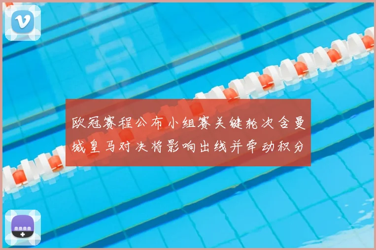 欧冠赛程公布小组赛关键轮次含曼城皇马对决将影响出线并牵动积分