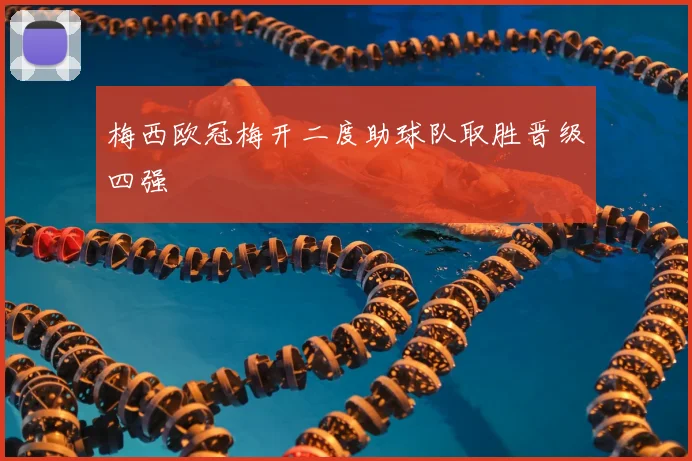 梅西欧冠梅开二度助球队取胜晋级四强